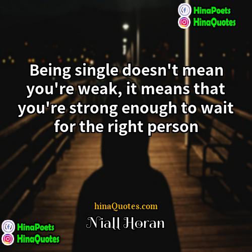 Niall Horan Quotes | Being single doesn't mean you're weak, it
